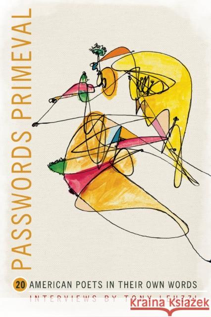 Passwords Primeval: 20 American Poets in Their Own Words Tony Leuzzi 9781934414958 BOA Editions
