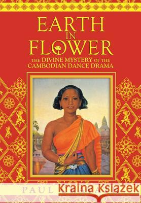 Earth in Flower - The Divine Mystery of the Cambodian Dance Drama Paul Cravath, Kent Davis 9781934431290 DatASIA, Inc.