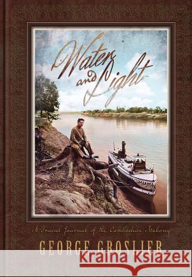 Water and Light - A Travel Journal of the Cambodian Mekong George Groslier, Henri Copin, Kent Davis 9781934431870