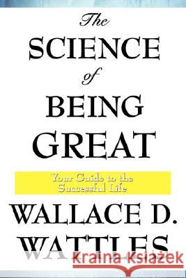 The Science of Being Great Wallace D. Wattles 9781934451236 Wilder Publications
