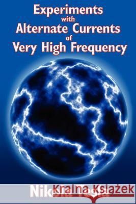 Experiments with Alternate Currents of Very High Frequency and Their Application to Methods of Artificial Illumination Nikola Tesla 9781934451809 Wilder Publications