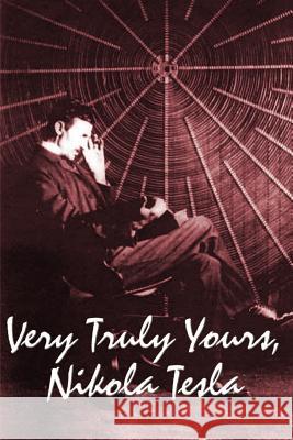 Very Truly Yours, Nikola Tesla Nikola Tesla 9781934451915 Wilder Publications