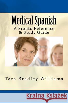 Medical Spanish: A Pronto Reference & Study Guide Tara Bradley Williams 9781934467749 Pronto Spanish Services, LLC