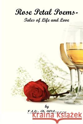 Rose Petal Poems - Tales of Life and Love Eddie D. Wilcoxen 9781934483145 Ctk Publishing