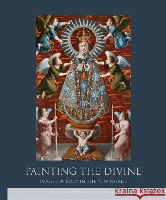 Painting the Divine: Images of Mary in the New World Josef Diaz Suzanne Stratton-Pruitt 9781934491423 Frescobooks / SF Design, LLC
