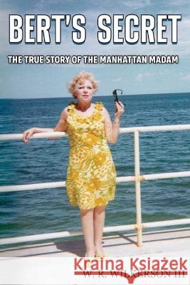 Bert's Secret: The True Story of the Manhattan Madam W R Wilkerson, III   9781934499016 Ciro's Books