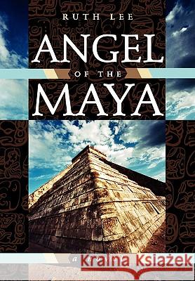 Angel of the Maya Ruth Lee 9781934509166