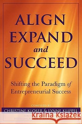 Align Expand, and Succeed: Shifting the Paradigm of Entrepreneurial Success Kloser, Christine 9781934509319 Love Your Life Pub