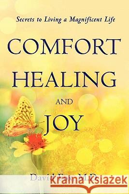 Comfort Healiing and Joy: Secrets to Living a Magnificent Life Fox, David 9781934509340 Love Your Life Pub