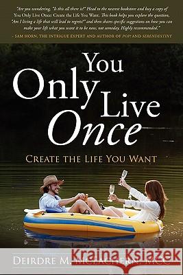 You Only Live Once: Create the Life You Want McEachern, Deirdre 9781934509401