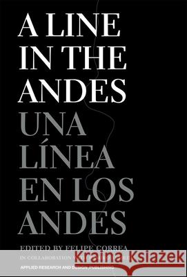 A Line in the Andes Correa, Felipe 9781934510346 Applied Research & Design