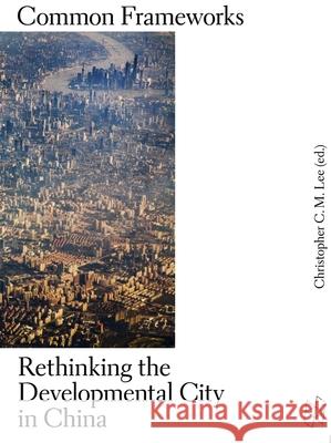 Common Frameworks: Rethinking the Developmental City in China Lee, Christopher C. 9781934510537 John Wiley & Sons