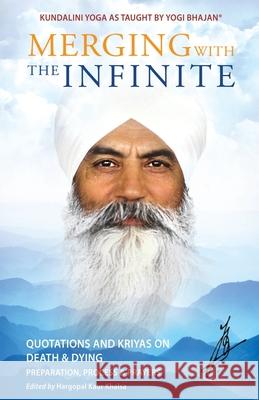 Merging with the Infinite: Quotations and Kriyas on Death and Dying Yogi Bhajan                              Hargopal Kaur Khalsa 9781934532065 Kundalini Research Institute