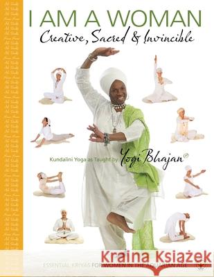 I am a Woman Creative, Sacred & Invincible: Essential Kriyas for Women in the Aquarian Age Yogi Bhajan 9781934532164