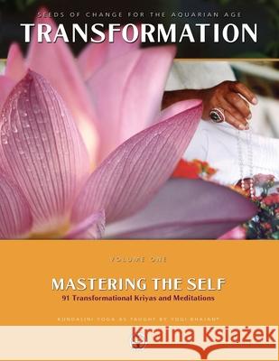 Mastering the Self: Seeds of Change for the Aquarian Age: 91 Transformational Kriyas and Meditations Yogi Bhajan 9781934532386