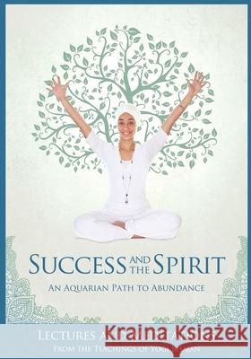 Success and The Spirit: An Aquarian Path to Abundance Yogi Bhajan 9781934532744