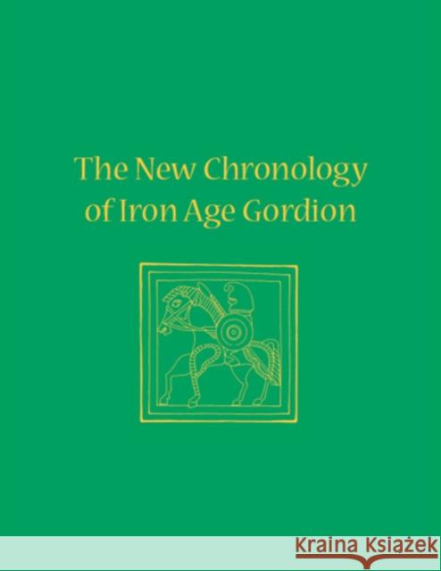 The New Chronology of Iron Age Gordion Charles Brian Rose Gareth Darbyshire  9781934536445