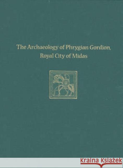 The Archaeology of Phrygian Gordion, Royal City of Midas: Gordion Special Studies 7 C. Brian Rose 9781934536483
