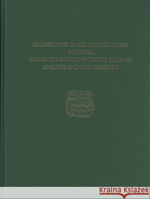 Excavations in Residential Areas of Tikal--Nonelite Groups Without Shrines: Tikal Report 20b Haviland, William a. 9781934536735