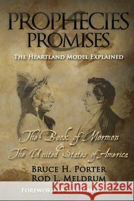 Prophecies and Promises: The Book of Mormon and the United States of America Rod L. Meldrum Bruce H. Porter 9781934537343