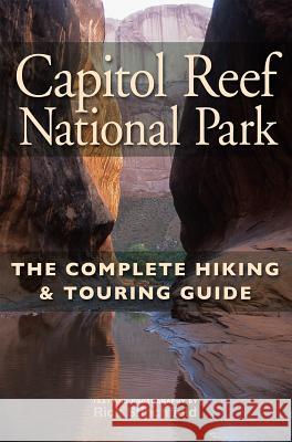 Capitol Reef National Park: The Complete Hiking and Touring Guide Rick Stinchfield 9781934553565 Trails Books