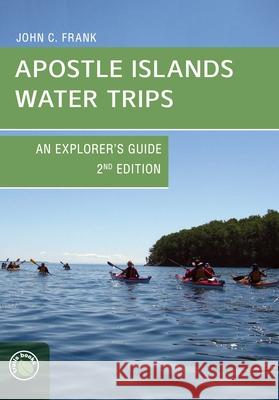 Apostle Islands Water Trips: An Explorer's Guide John C. Frank 9781934553831 Bower House