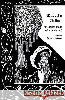 Hubert's Arthur Frederick Rolfe Baron Corvo Kristin Mahoney 9781934555200 Valancourt Books