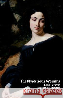 The Mysterious Warning: A German Tale (Northanger Abbey Horrid Novels) Eliza Parsons, Parsons, Karen Morton 9781934555347
