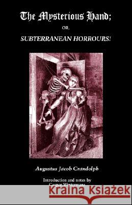 The Mysterious Hand; Or, Subterranean Horrours! Augustus Jacob Crandolph Caspar Wintermans 9781934555361 Valancourt Books