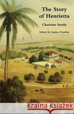 The Story of Henrietta Charlotte Smith Janina Nordius 9781934555545 Valancourt Books