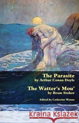 The Parasite and the Watter's Mou' Arthur Conan Doyle Bram Stoker Catherine Wynne 9781934555569 Valancourt Books