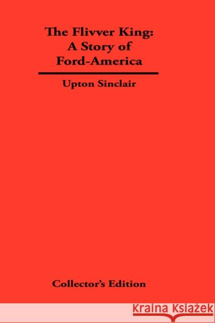 The FLivver King: The Story of Ford-America Sinclair, Upton 9781934568392 Synergy International of the Americas