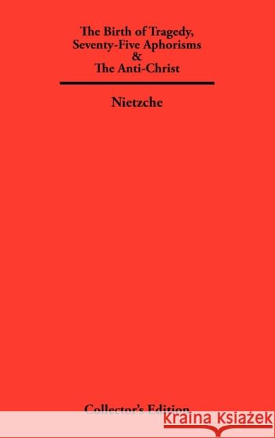 The Birth of Tragedy, Seventy-Five Aphorisms & the Anti-Christ Nietzche, Friedrich 9781934568477 Frederick Ellis