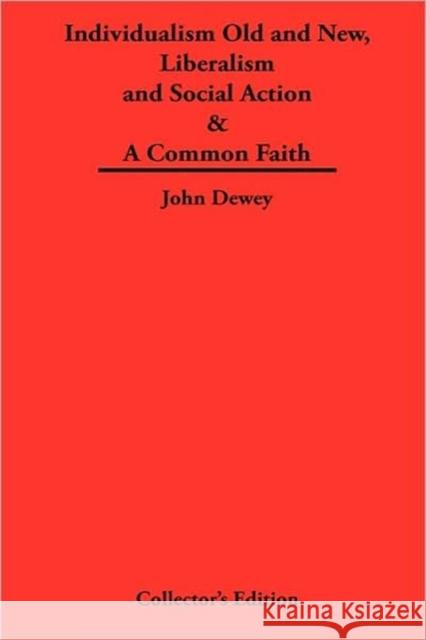 Individualism Old and New & Liberalism and Social Action & a Common Faith Dewey, John 9781934568507 Frederick Ellis