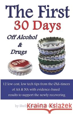 The First 30 Days off Alcohol & Drugs: 12 low cost, low tech tips from the Old-timers of AA & NA with evidence-based results to support the newly reco Gary I. Underwoo Shelly Marshal 9781934569559 Day by Day Recovery Resources, LLC