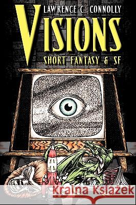 Visions: Short Fantasy & SF Lawrence C. Connolly Nathaniel G. Sawyers 9781934571019 Fantasist Enterprises