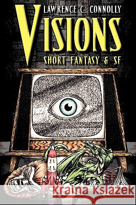 Visions: Short Fantasy & SF Lawrence C. Connolly Nathaniel G. Sawyers 9781934571019
