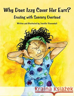 Why Does Izzy Cover Her Ears? Dealing with Sensory Overload Veenendall, Jennifer 9781934575468 Autism Asperger Publishing Company