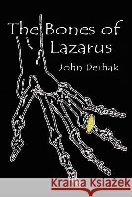 The Bones of Lazarus John Derhak 9781934582503