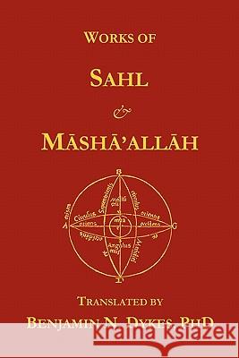 Works of Sahl & Masha'allah Sahl Ib Masha'allah                              Benjamin N. Dykes 9781934586020 Cazimi Press