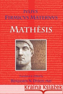 Mathesis Julius Firmicu Benjamin N. Dykes 9781934586549 Cazimi Press