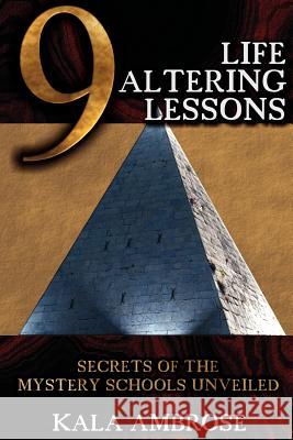 9 Life Altering Lessons: Secrets of the Mystery Schools Unveiled Ambrose, Kala 9781934588031 Reality Press