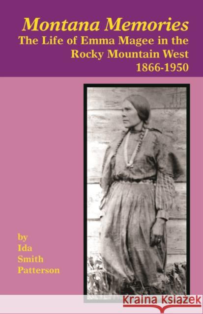 Montana Memories: The Life of Emma Magee in the Rocky Mountain West, 1866-1950 Ida S. Patterson Grace Patterson McComas 9781934594087 Salish Kootenai College Press