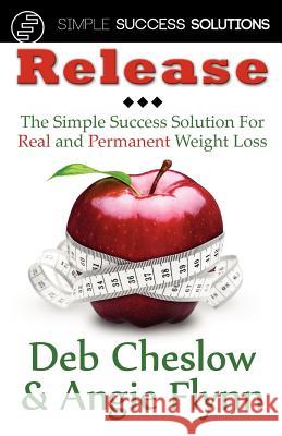 Release: The Simple Success Solution for Real and Permanent Weight Loss Cheslow, Deb 9781934606407 Tag Publishing LLC