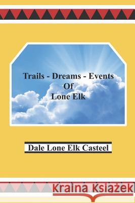 Trails Dreams Events of Lone Elk Dale Lone Elk Casteel 9781934610169 Bluewater Publishing