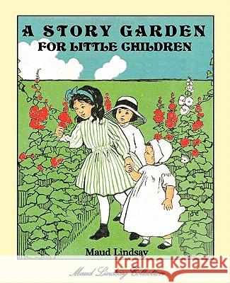 A Story Garden for Little Children Lindsay, Maud 9781934610329 Bluewater Publishing