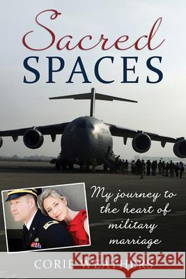 Sacred Spaces: My Journey to the Heart of Military Marriage Corie Weathers 9781934617335 Elva Resa Publishing