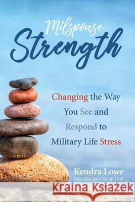 Milspouse Strength: Changing the Way You See and Respond to Military Life Stress Kendra Lowe, EdD 9781934617632 Elva Resa