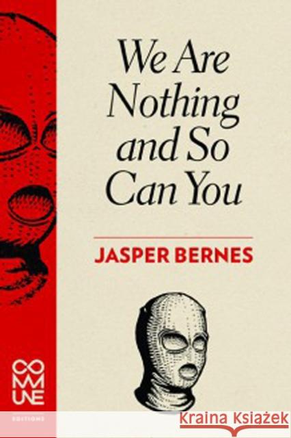 We Are Nothing and So Can You Jasper Bernes 9781934639153 Commune Editions