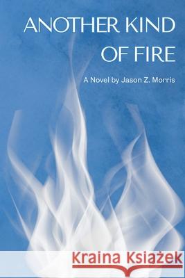 Another Kind of Fire Jason Z. Morris 9781934639313 Chami and Shim Publications
